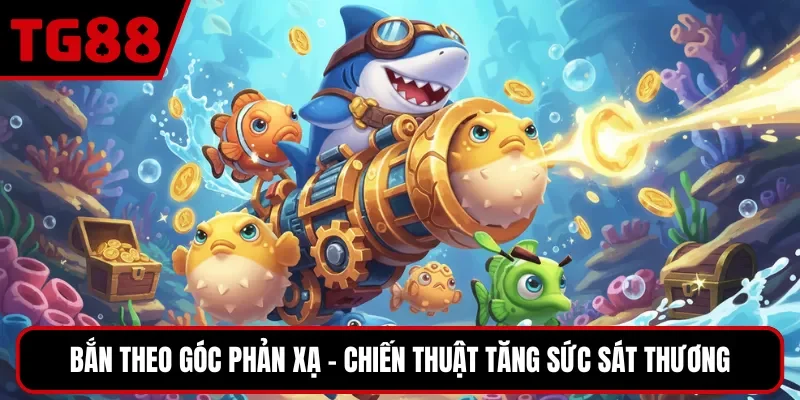 Bắn theo góc phản xạ - Chiến thuật tăng sức sát thương