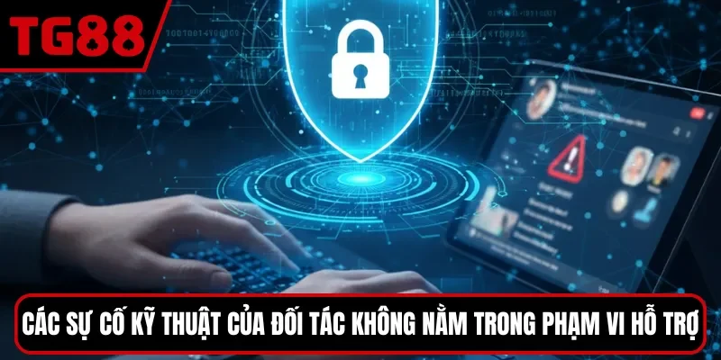 Các sự cố kỹ thuật của đối tác không nằm trong phạm vi hỗ trợ