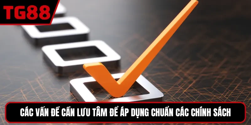 Các vấn đề cần lưu tâm để áp dụng chuẩn các chính sách