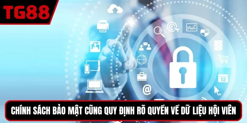 Chính sách bảo mật cũng quy định rõ quyền về dữ liệu của hội viên