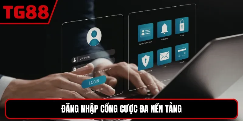 Đăng nhập cổng cược đa nền tảng