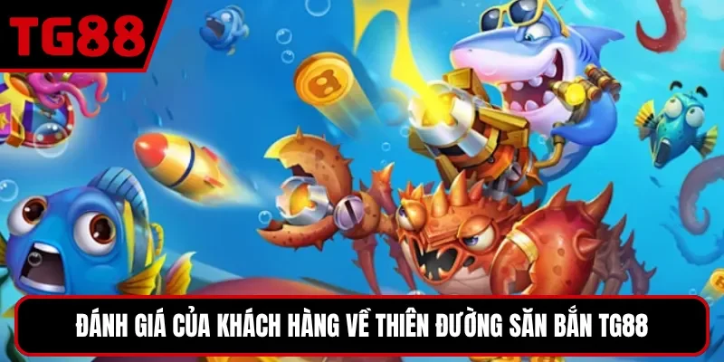 Đánh giá của khách hàng về thiên đường săn bắn TG88