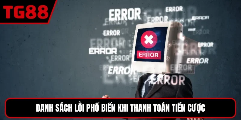 Danh sách lỗi phổ biến khi thanh toán tiền cược