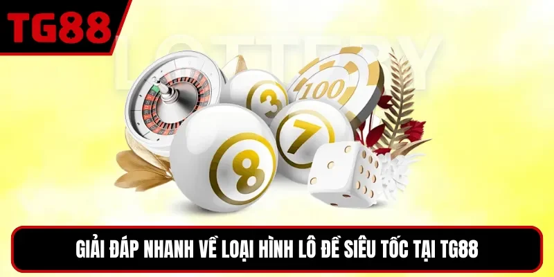 Giải đáp nhanh về loại hình lô đề siêu tốc tại TG88