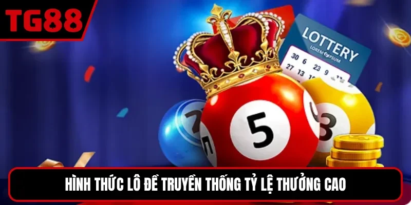 Hình thức lô đề truyền thống tỷ lệ thưởng cao
