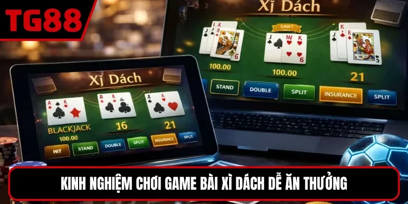 Kinh nghiệm chơi game bài Xì Dách dễ ăn thưởng