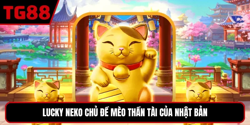 Lucky Neko chủ đề mèo thần tài của Nhật Bản
