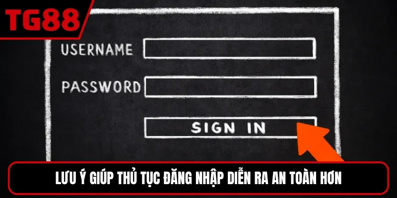 Lưu ý giúp thủ tục đăng nhập diễn ra an toàn hơn