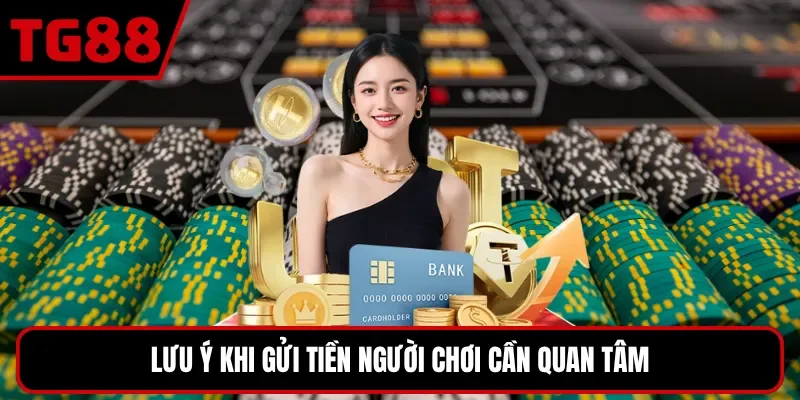 Lưu ý khi gửi tiền người chơi cần quan tâm