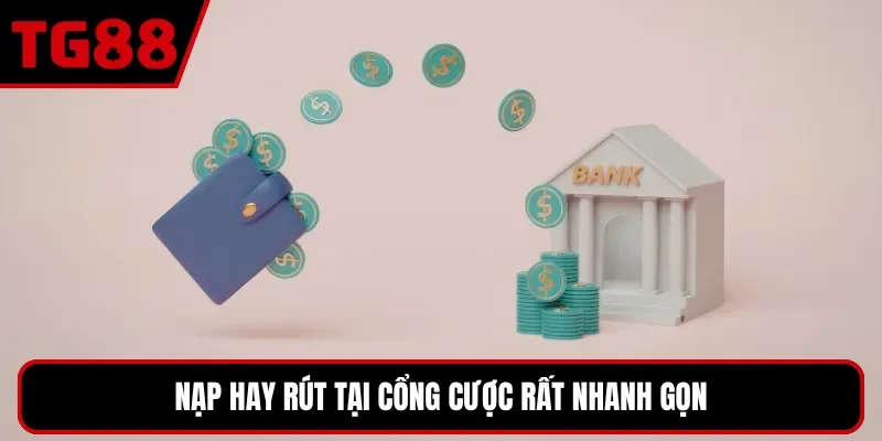 Nạp hay rút tại cổng cược rất nhanh gọn