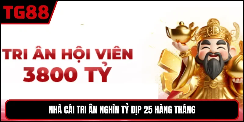 Nhà cái tri ân nghìn tỷ dịp 25 hàng tháng