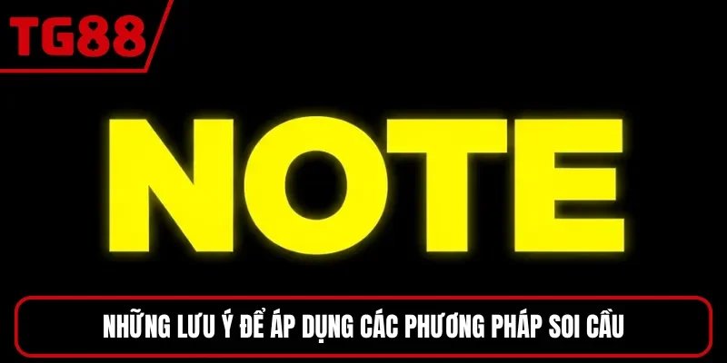 Những lưu ý để áp dụng các phương pháp soi cầu