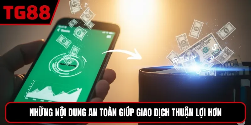 Những nội dung an toàn giúp giao dịch thuận lợi hơn