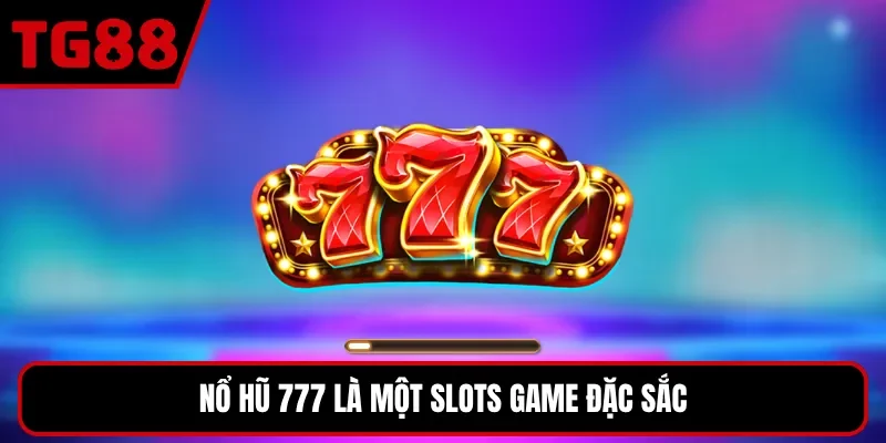 Nổ hũ 777 là một slots game đặc sắc