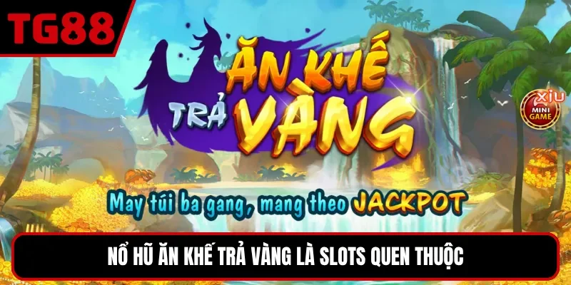 Nổ hũ ăn khế trả vàng là slots quen thuộc