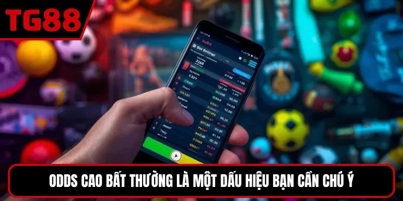Odds cao bất thường là một dấu hiệu bạn cần chú ý