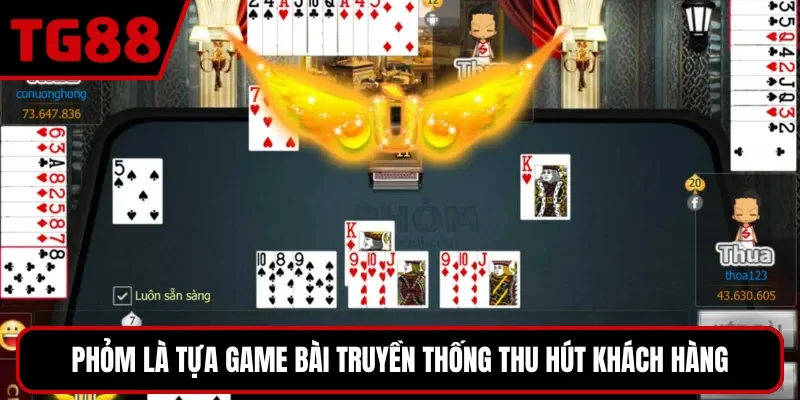 Phỏm là tựa game bài truyền thống thu hút khách hàng