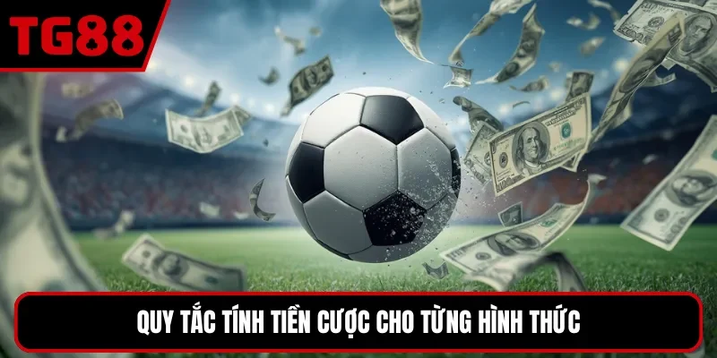 Quy tắc tính tiền cược cho từng hình thức