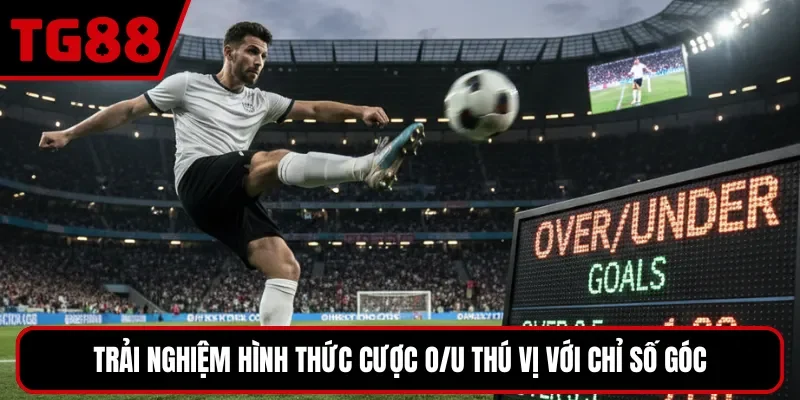 Trải nghiệm hình thức cược O/U thú vị với chỉ số góc