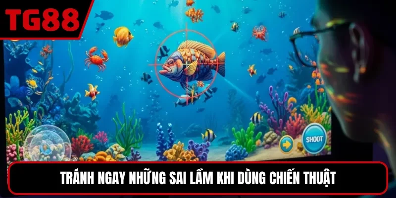 Tránh ngay những sai lầm khi dùng chiến thuật