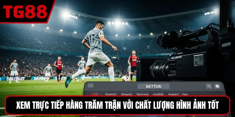 Xem trực tiếp hàng trăm trận với chất lượng hình ảnh tốt